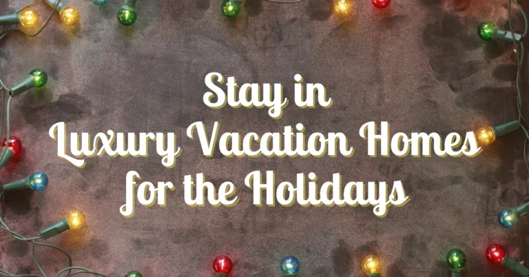 Stay in Luxury Vacation Homes for the Holidays